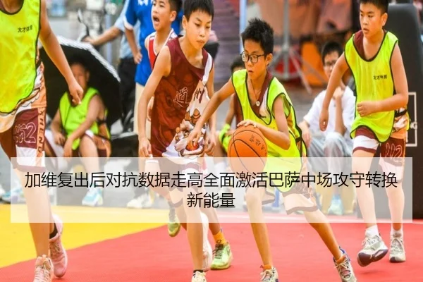 加维复出后对抗数据走高全面激活巴萨中场攻守转换新能量